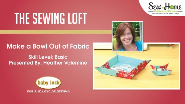 Learn how to make fabric bowls in this free video class with Heather from The Sewing Loft.