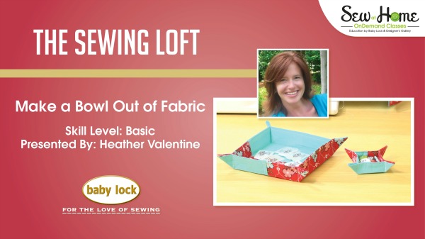 Learn how to make fabric bowls in this free video class with Heather from The Sewing Loft. 