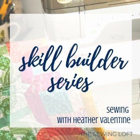 New to sewing or quilting? This skill builder series is a great way to perfect your technique, sharpen your skills and grow your comfort level.