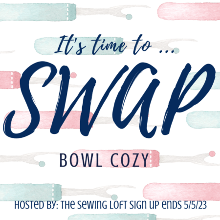 Meet a new friend and exchange a fun bowl cozy in the current SWAP with The Sewing Loft. Sign ups are happening now.
