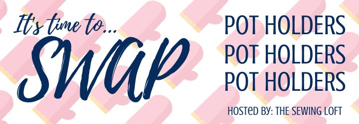 Join the fun of the Pot holder SWAP with The Sewing Loft. Sign ups are happening.