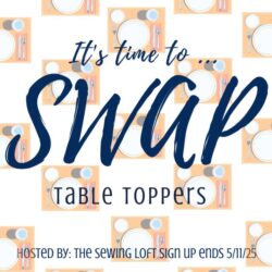 Meet a new friend and exchange something fun in The Sewing Loft Table Topper SWAP.