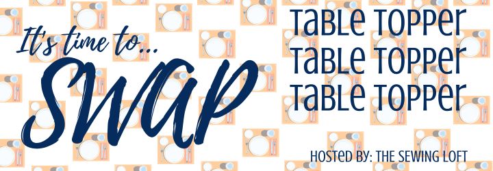 Meet a new friend and exchange something fun in The Sewing Loft Table Topper SWAP.